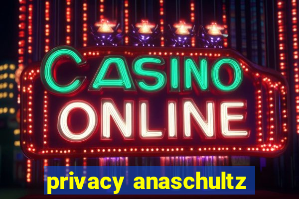 privacy anaschultz